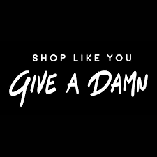 Shop Like You Give a Damn Shop Like You Give a Damn